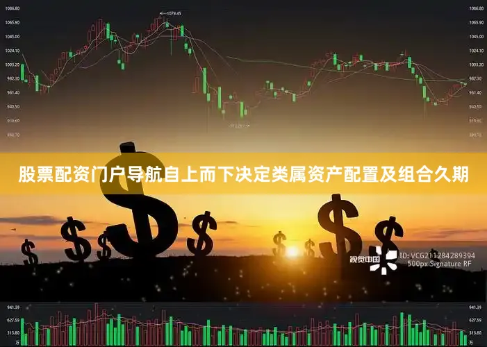 股票配资门户导航自上而下决定类属资产配置及组合久期