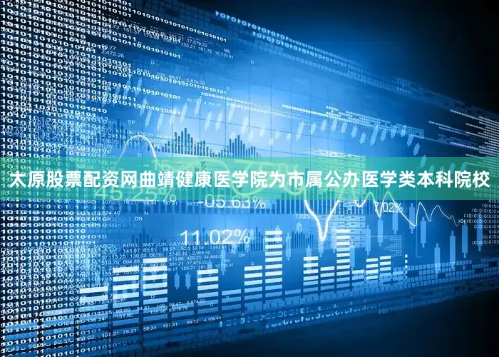 太原股票配资网曲靖健康医学院为市属公办医学类本科院校