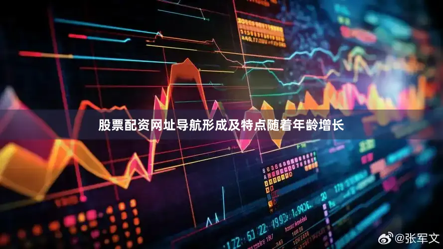 股票配资网址导航形成及特点随着年龄增长