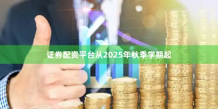 证券配资平台从2025年秋季学期起