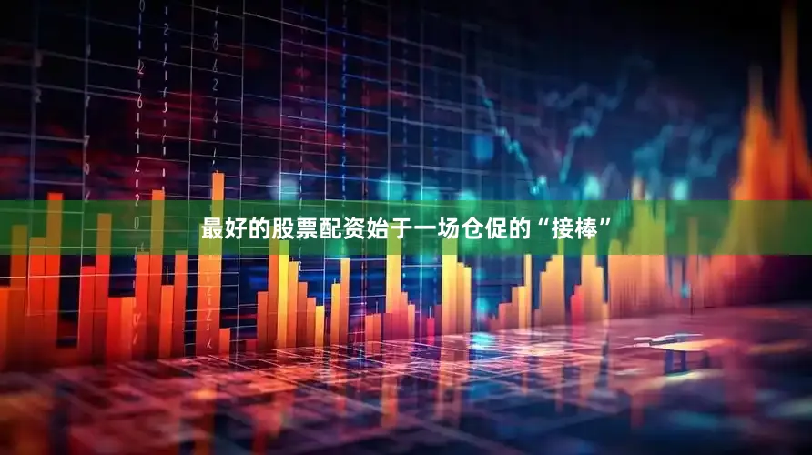 最好的股票配资始于一场仓促的“接棒”