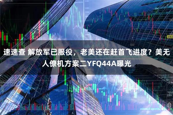 速速查 解放军已服役，老美还在赶首飞进度？美无人僚机方案二YFQ44A曝光